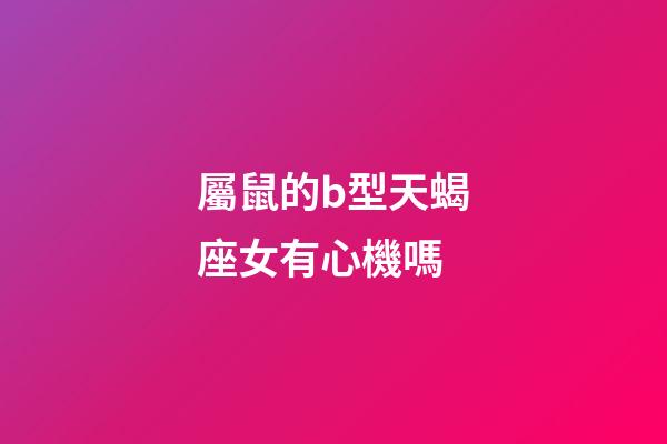 屬鼠的b型天蝎座女有心機嗎-第1張-星座運勢-玄機派