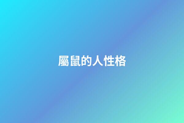 屬鼠的人性格（屬鼠的性格和脾氣缺點）-第1張-星座運勢-玄機派