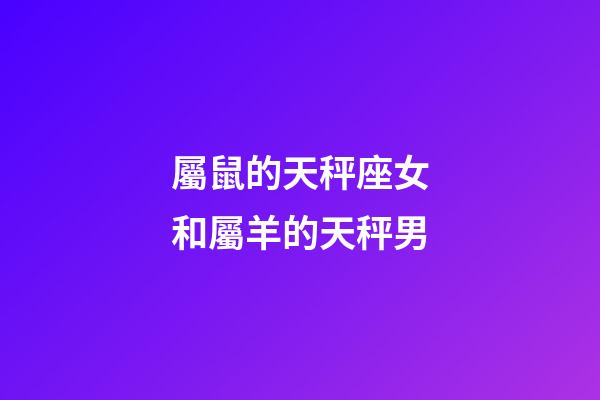 屬鼠的天秤座女和屬羊的天秤男-第1張-星座運勢-玄機派