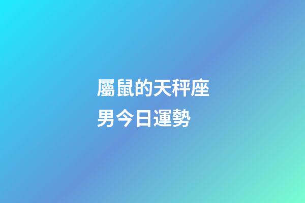 屬鼠的天秤座男今日運勢-第1張-星座運勢-玄機派