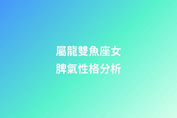 屬龍雙魚座女脾氣性格分析-第1張-星座運(yùn)勢-玄機(jī)派