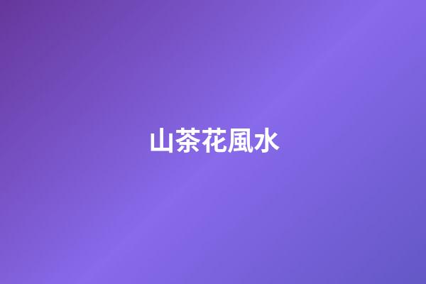 山茶花風水