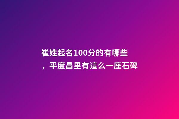 崔姓起名100分的有哪些，平度昌里有這么一座石碑-第1張-觀點-玄機派