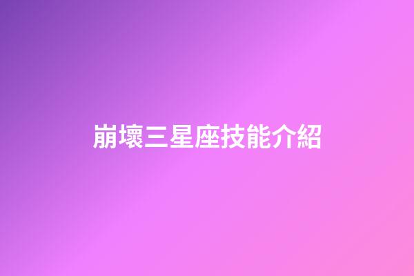 崩壞三星座技能介紹-第1張-星座運勢-玄機派
