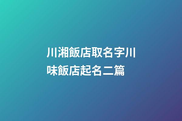 川湘飯店取名字川味飯店起名二篇-第1張-店鋪起名-玄機派