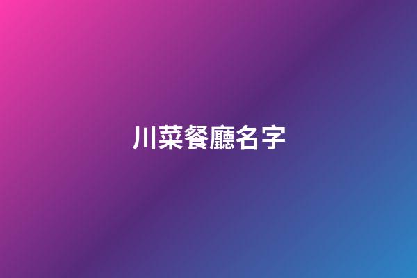 川菜餐廳名字-第1張-公司起名-玄機派