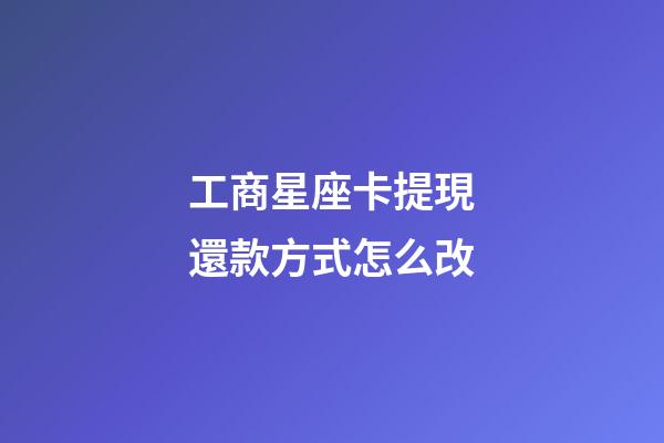 工商星座卡提現還款方式怎么改-第1張-星座運勢-玄機派