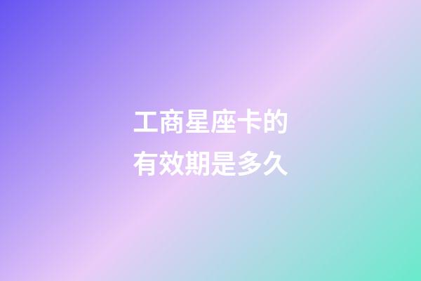 工商星座卡的有效期是多久-第1張-星座運勢-玄機派
