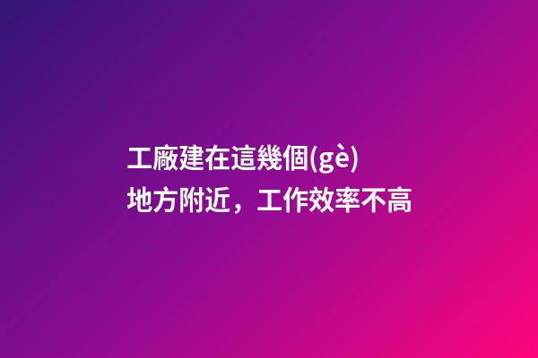 工廠建在這幾個(gè)地方附近，工作效率不高