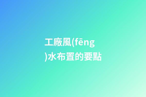 工廠風(fēng)水布置的要點