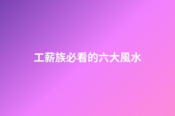 工薪族必看的六大風水