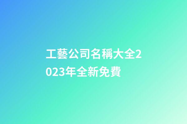 工藝公司名稱大全2023年全新免費