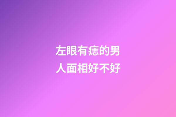 左眼有痣的男人面相好不好
