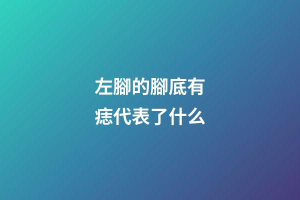 左腳的腳底有痣代表了什么?