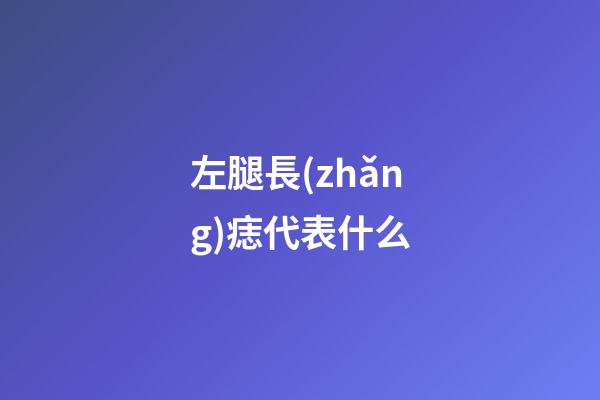 左腿長(zhǎng)痣代表什么