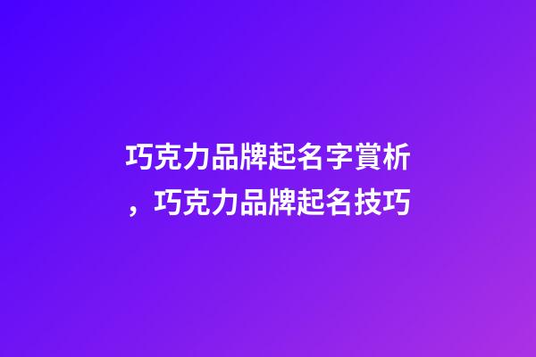 巧克力品牌起名字賞析，巧克力品牌起名技巧-第1張-商標起名-玄機派