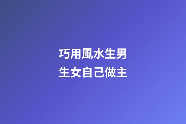 巧用風水生男生女自己做主