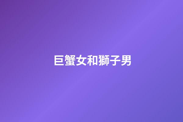 巨蟹女和獅子男（獅子男與巨蟹女普遍結局）-第1張-星座運勢-玄機派