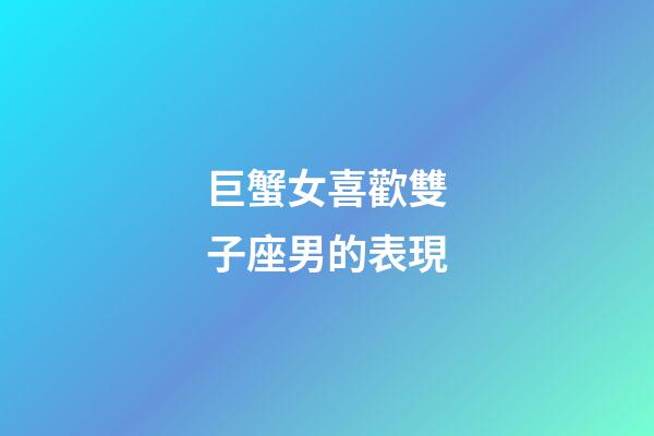 巨蟹女喜歡雙子座男的表現-第1張-星座運勢-玄機派