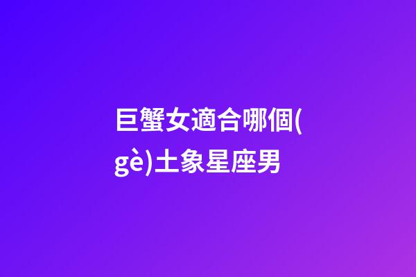 巨蟹女適合哪個(gè)土象星座男-第1張-星座運(yùn)勢(shì)-玄機(jī)派