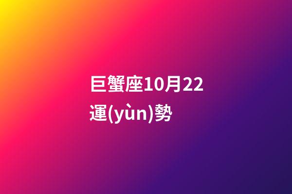 巨蟹座10月22運(yùn)勢