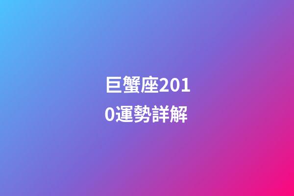 巨蟹座2010運勢詳解-第1張-星座運勢-玄機派