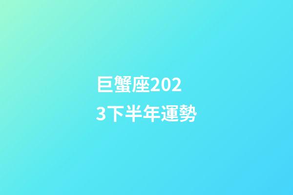 巨蟹座2023下半年運勢-第1張-星座運勢-玄機派