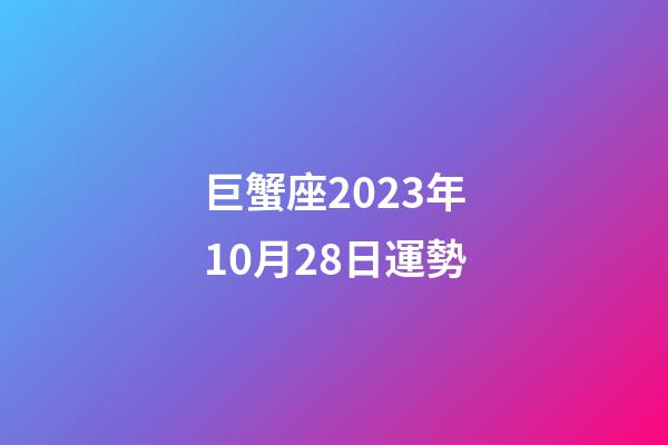 巨蟹座2023年10月28日運勢-第1張-星座運勢-玄機派