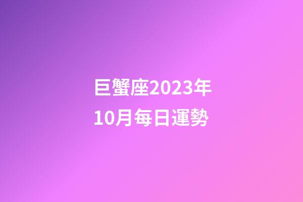 巨蟹座2023年10月每日運勢-第1張-星座運勢-玄機派