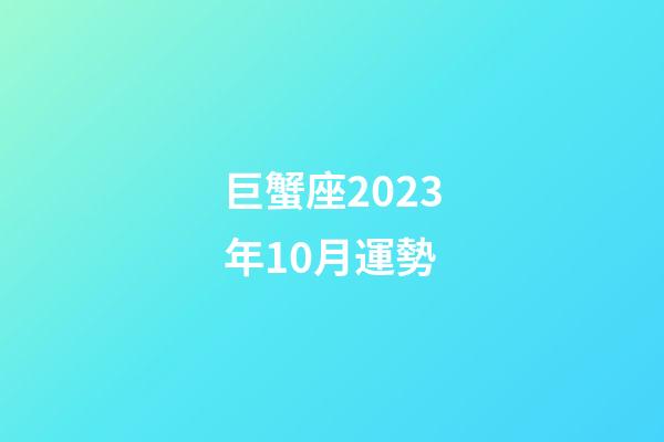 巨蟹座2023年10月運勢-第1張-星座運勢-玄機派