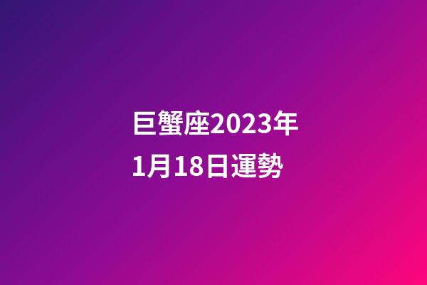 巨蟹座2023年1月18日運勢-第1張-星座運勢-玄機派