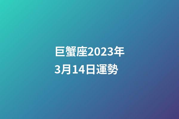 巨蟹座2023年3月14日運勢-第1張-星座運勢-玄機派