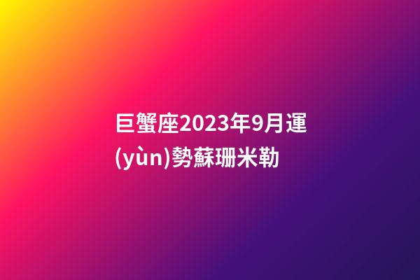 巨蟹座2023年9月運(yùn)勢蘇珊米勒