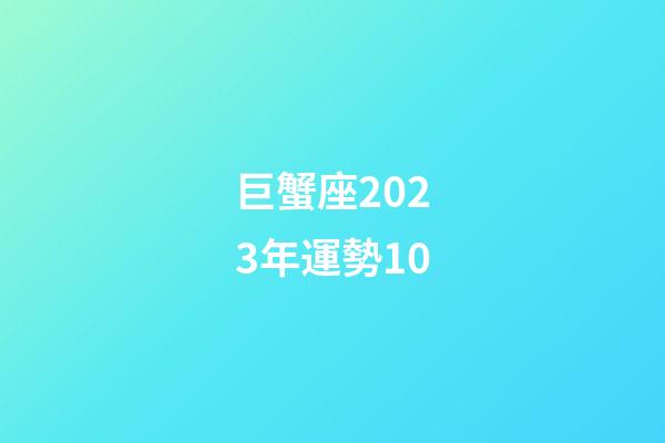 巨蟹座2023年運勢10-第1張-星座運勢-玄機派