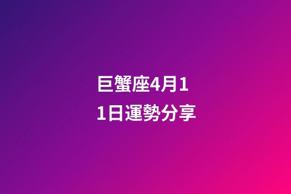 巨蟹座4月11日運勢分享-第1張-星座運勢-玄機派
