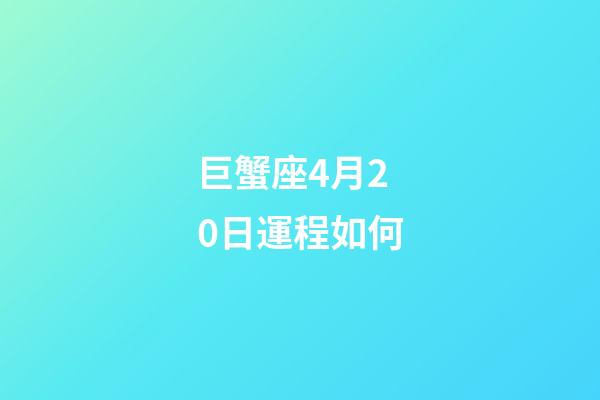 巨蟹座4月20日運程如何-第1張-星座運勢-玄機派