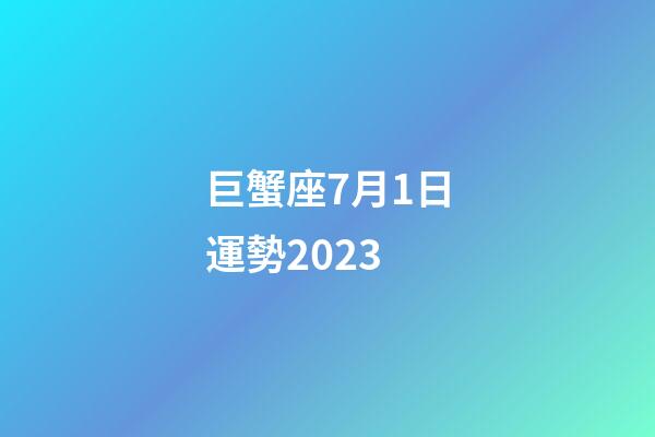 巨蟹座7月1日運勢2023-第1張-星座運勢-玄機派
