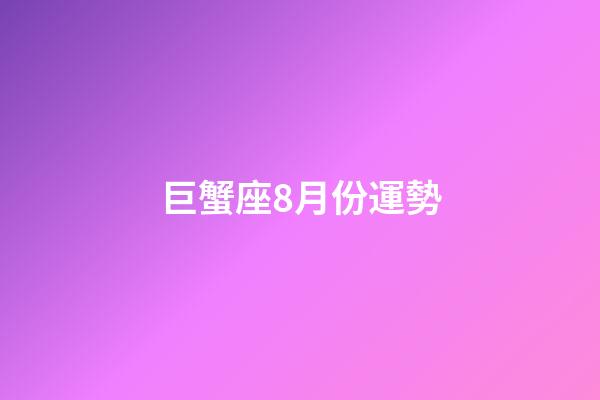 巨蟹座8月份運勢-第1張-星座運勢-玄機派