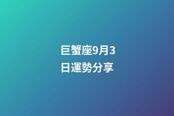 巨蟹座9月3日運勢分享-第1張-星座運勢-玄機派
