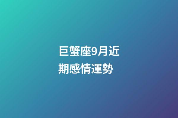 巨蟹座9月近期感情運勢-第1張-星座運勢-玄機派