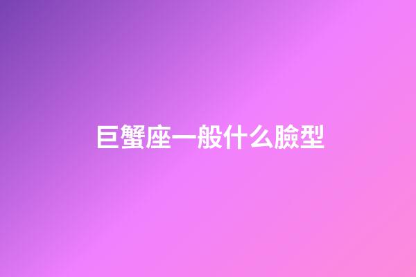 巨蟹座一般什么臉型-第1張-星座運勢-玄機派