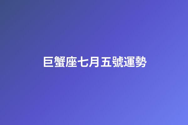 巨蟹座七月五號運勢-第1張-星座運勢-玄機派