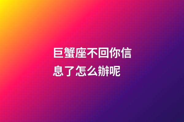 巨蟹座不回你信息了怎么辦呢-第1張-星座運(yùn)勢(shì)-玄機(jī)派