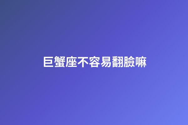 巨蟹座不容易翻臉嘛-第1張-星座運勢-玄機派