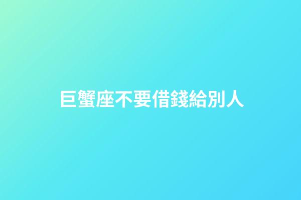 巨蟹座不要借錢給別人