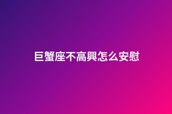 巨蟹座不高興怎么安慰-第1張-星座運勢-玄機派
