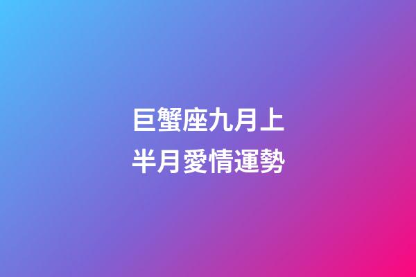 巨蟹座九月上半月愛情運勢-第1張-星座運勢-玄機派