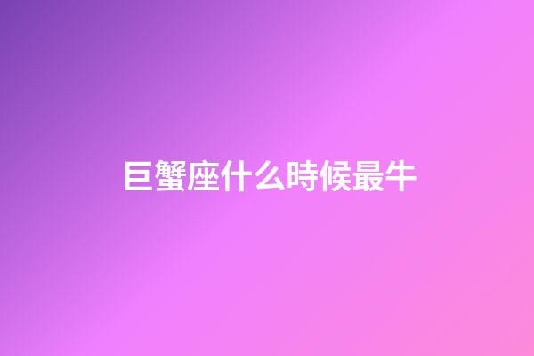 巨蟹座什么時候最牛-第1張-星座運勢-玄機派