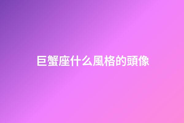 巨蟹座什么風格的頭像