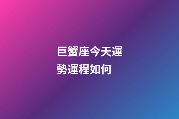 巨蟹座今天運勢運程如何-第1張-星座運勢-玄機派